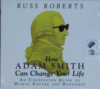 How Adam Smith Can Change Your Life written by Russ Roberts performed by Russ Roberts on CD (Unabridged)